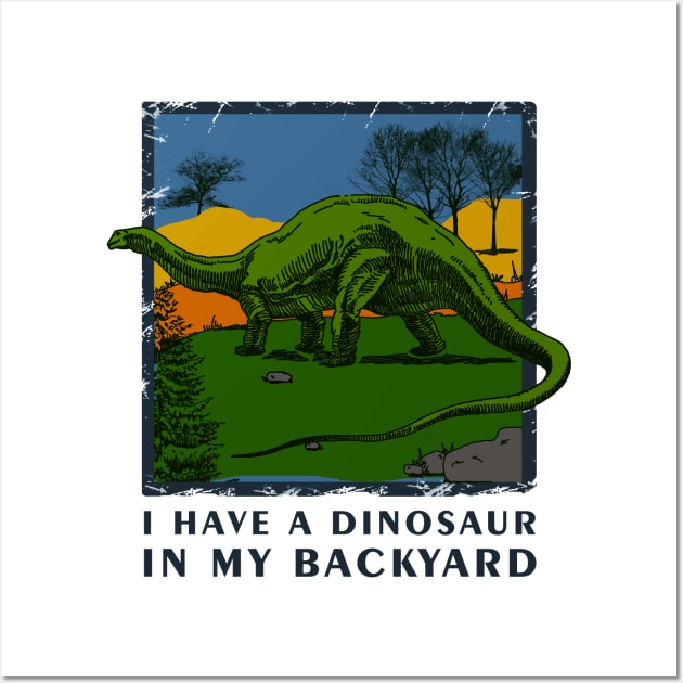 I Have A Dinosaur In My Backyard - Dinosaur Shirt Wall Art by Curryart